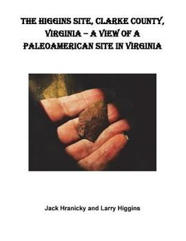 Paperback The Higgins Site, Clarke County, Virginia ? A View of a PaleoAmerican Site in Vi: Higgins PaleoAmerican Site Book