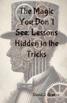 Paperback The Magic You Don't See: Lessons Hidden in the Tricks Book