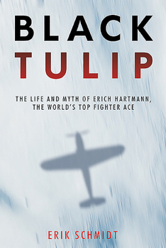 Hardcover Black Tulip: The Life and Myth of Erich Hartmann, the World's Top Fighter Ace Book