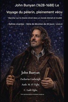 John Bunyan (1628-1688) Le Voyage du pèlerin, pleinement vécu: Suivre le chemin étroit dans un monde distrait et troublé (Épîtres Vivantes - Série de ... de 40 Jours Livre) (French Edition)