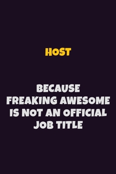 Paperback Host, Because Freaking Awesome Is Not An Official Job Title: 6X9 Career Pride Notebook Unlined 120 pages Writing Journal Book