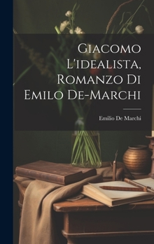 Hardcover Giacomo L'idealista, Romanzo Di Emilo De-Marchi [Italian] Book