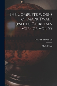 Paperback The Complete Works of Mark Twain [pseud.] Chirstain Science Vol. 23; TWENTY-THREE (23) Book