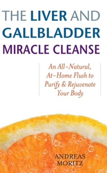 Paperback Liver and Gallbladder Miracle Cleanse: An All-Natural, At-Home Flush to Purify and Rejuvenate Your Body Book