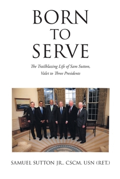 Paperback Born to Serve: The Trailblazing Life of Sam Sutton, Valet to Three Presidents Book
