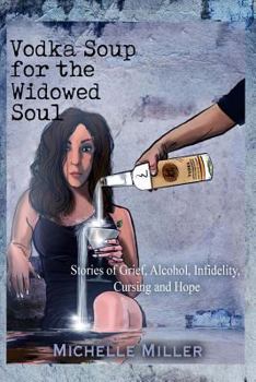 Paperback Vodka Soup for the Widowed Soul: Stories of Grief, Alcohol, Infidelity, Cursing, and Hope Book