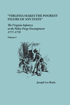 Paperback "Virginia makes the poorest figure of any State": The Virginia Infantry at the Valley Forge Encampment, 1777-1778. Volume I Book