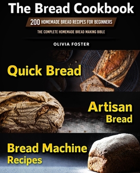 Paperback The Bread Cookbook: 200 Homemade Bread Recipes for Beginners. Quick Bread, Artisan Bread, Bread Machine Recipes. The Complete Homemade Bread Making Bi Book