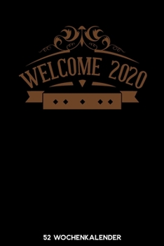 Welcome 2020 - 52 Wochenkalender: 6'x9' ( A5) 52 Wochen Kalender für das Jahr 2020 / Notizbuch | Lustige Geschenkidee zu Silvester und Neujahr. ... Über 100 Seiten Kalender (German Edition)