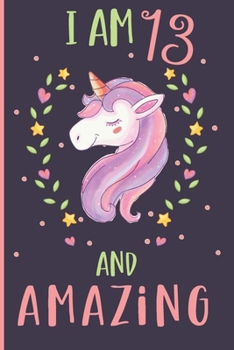 I am 13 and Amazing Unicorn Journal: Cute confetti unicorn journal for 13 years old girl, Best Birthday gift unicorn journal for kids especially girls lined notebook