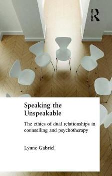 Paperback Speaking the Unspeakable: The Ethics of Dual Relationships in Counselling and Psychotherapy Book