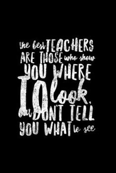The Best Teachers Are Those Who Show You Where To Look: Teacher Journal, Gift For Future Teacher, 120 page blank book for writing notes