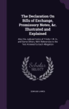 Hardcover The Declaration On Bills of Exchange, Promissory Notes, &c. Illustrated and Explained: Also the Judicial Forms of Trinity 1 W. Iv, and Some Others, Wi Book