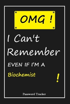 Paperback OMG! I Can't Remember EVEN IF I'M A Biochemist: An Organizer for All Your Passwords and Shity Shit with Unique Touch - Password Tracker - 120 Pages(6' Book