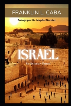 ISRAEL: Su historia y futuro (Spanish Edition)
