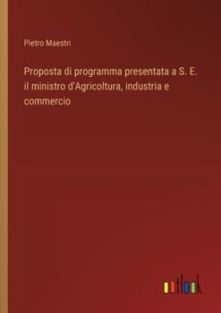 Paperback Proposta di programma presentata a S. E. il ministro d'Agricoltura, industria e commercio [Italian] Book