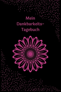 Mein Dankbarkeits-Tagebuch: Journal - zum Ausfüllen - Blüten-Motiv - Insgesamt 135 Seiten - Maße ca. DIN A5 (German Edition)
