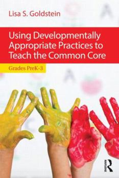 Paperback Using Developmentally Appropriate Practices to Teach the Common Core: Grades PreK-3 Book