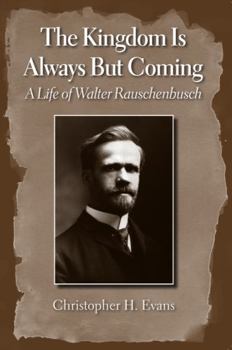 Paperback The Kingdom Is Always But Coming: A Life of Walter Rauschenbusch Book