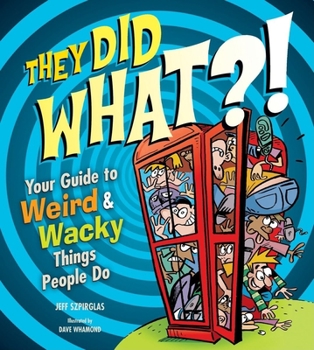 Paperback They Did What?!: Your Guide to Weird and Wacky Things People Do Book
