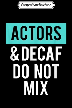 Composition Notebook: Theatre and Coffee Actors And Decaf Do Not Mix Funny  Journal/Notebook Blank Lined Ruled 6x9 100 Pages