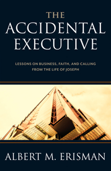 Hardcover The Accidental Executive: Lessons on Business, Faith, and Calling from the Life of Joseph Book