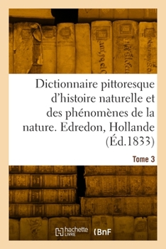 Paperback Dictionnaire Pittoresque d'Histoire Naturelle Et Des Phénomènes de la Nature. Tome 3 [French] Book