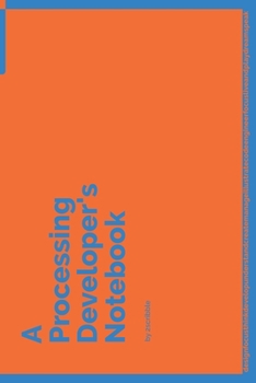 A Processing Developer's Notebook: 150 Dotted Grid Pages customized for Processing Programmers and Developers with individually Numbered Pages. Notebook with Vibrant Colour Softcover design. Book form