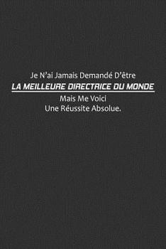 Paperback Je N'ai Jamais Demandé D'être La Meilleure Directrice Du Monde, Mais Me Voici. Une Réussite Absolue: Carnet De Notes [French] Book