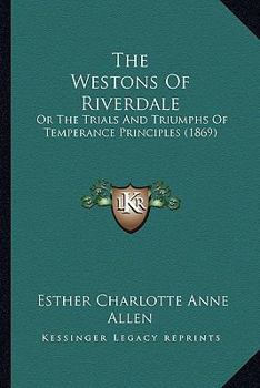 The Westons Of Riverdale: Or The Trials And Triumphs Of Temperance Principles