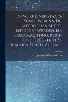 Paperback Entwurf einer Staats-Kunst. Worinn die natürlichen Mittel entdeckt werden, ein Land mächting, reich, und glücklich zu machen. Dritte Auflage [German] Book