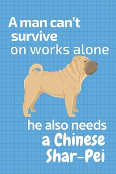 Paperback A man can't survive on works alone he also needs a Chinese Shar Pei: For Chinese Shar Pei Dog Fans Book