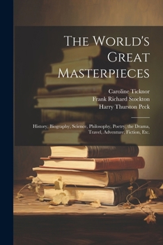 Paperback The World's Great Masterpieces: History, Biography, Science, Philosophy, Poetry, the Drama, Travel, Adventure, Fiction, Etc. Book