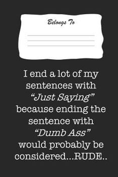 Paperback I End a Lot of My Sentence with Just Saying Because Ending the Sentence with Dumb Ass Would Probably Be Considered Rude.: Snarky, Bitchy and Smartass Book