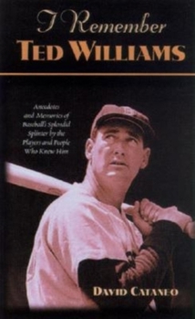 Hardcover I Remember Ted Williams: Anecdotes and Memories of Baseball's Splendid Splinter by the Players and People Who Knew Him Book