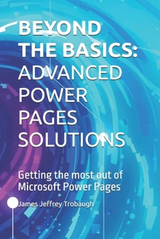 Paperback Beyond the Basics: ADVANCED POWER PAGES SOLUTIONS: Getting the most out of Microsoft Power Pages Book