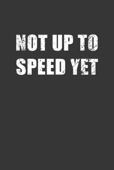 Paperback Not Up To Speed Yet Notebook: Lined Journal, 120 Pages, 6 x 9, Affordable Gift Journal Matte Finish Book
