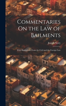 Hardcover Commentaries On the Law of Bailments: With Illustrations From the Civil and the Foreign Law Book