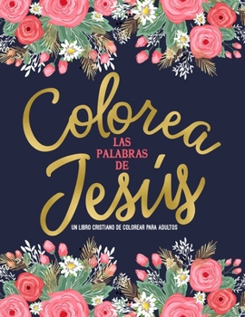 Paperback Colorea las palabras de Jes?s: Un libro cristiano de colorear para adultos: Un libro religioso con 45 vers?culos de la Biblia para colorear [Spanish] Book