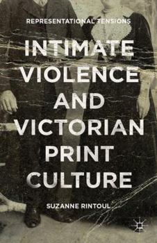 Hardcover Intimate Violence and Victorian Print Culture: Representational Tensions Book