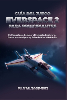 Paperback Guía del Juego Everspace 2 para Principiantes: Un Manual para Dominar el Combate, Explorar de Forma Más Inteligente y Subir de Nivel Más Rápido [Spanish] Book