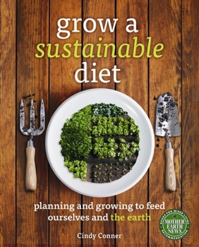 Grow a Sustainable Diet: Planning and Growing to Feed Ourselves and the Earth - Book  of the Mother Earth News Wiser Living