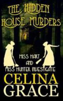 The Hidden House Murders: - Book #3 of the Miss Hart and Miss Hunter Investigate