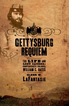 Hardcover Gettysburg Requiem: The Life and Lost Causes of Confederate Colonel William C. Oates Book