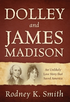 Hardcover Dolley and James Madison: An Unlikely Love Story that Saved America Book
