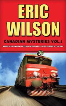 Eric Wilson's Canadian Mysteries Volume 1: Murder on the Canadian, The Case of the Golden Boy, The Lost Treasure of Casa Loma - Book  of the Tom and Liz Austen Mysteries