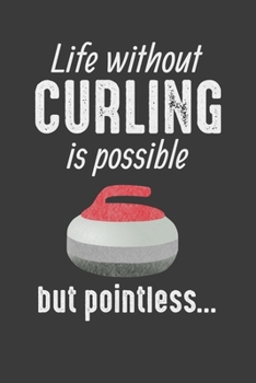 Paperback Life without Curling Is Possible But Pointless: Notebook for Curling 6x9 with Monthly Overview Book