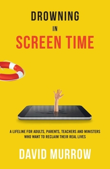 Paperback Drowning in Screen Time: A Lifeline for Adults, Parents, Teachers, and Ministers Who Want to Reclaim Their Real Lives Book