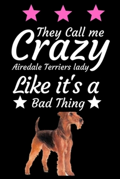They Call Me crazy Airedale terriers lady like it's a bad thing: Airedale terriers Notebook For Women, Gift for Airedale Terrier Puppy Owners and Dog ... Blank Lined Notebook Airedale terriers women.