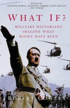 What If?: The World's Foremost Historians Imagine What Might Have Been - Book #1 of the What If
